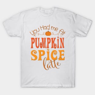 You Had Me at Pumpkin Spice Latte T-Shirt